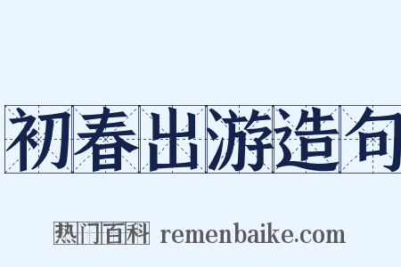 初春出游造句是什么意思的图片